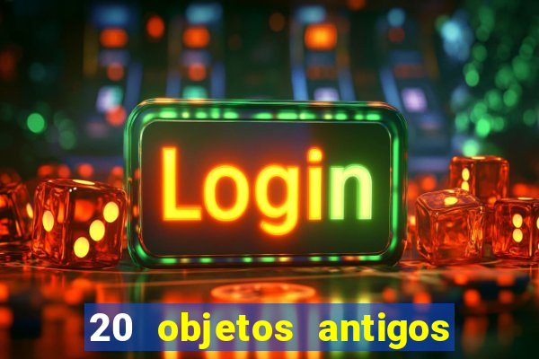 20 objetos antigos que hoje valem uma fortuna